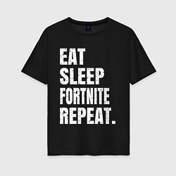 Футболка оверсайз женская EAT SLEEP FORTNITE REPEAT, цвет: черный