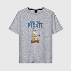 Женская футболка оверсайз Once a pirate always a pirate