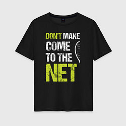 Футболка оверсайз женская Dont make come to the net теннисная шутка, цвет: черный