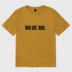 Женская футболка оверсайз Полный пипец, чувак!