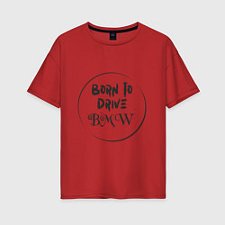 Женская футболка оверсайз Рожден водить BMW