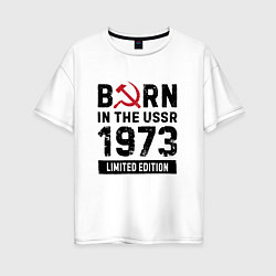 Футболка оверсайз женская Born In The USSR 1973 Limited Edition, цвет: белый