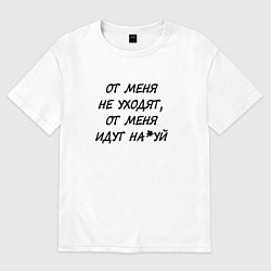 Футболка оверсайз женская От меня не уходят, от меня идут на*уй, цвет: белый