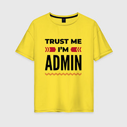 Женская футболка оверсайз Trust me - Im admin