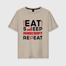Женская футболка оверсайз Надпись: eat sleep Minecraft repeat