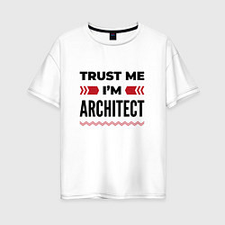 Женская футболка оверсайз Trust me - Im architect