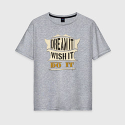 Футболка оверсайз женская Dream it, Wish it, Do it, цвет: меланж