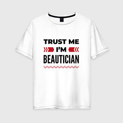 Женская футболка оверсайз Trust me - Im beautician