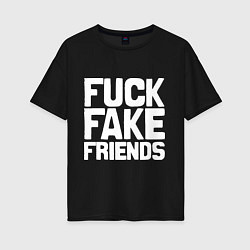 Женская футболка оверсайз Fuck fake friends