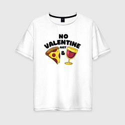 Женская футболка оверсайз No valentine just pizza and wine