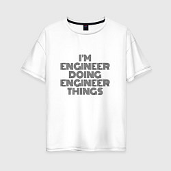 Женская футболка оверсайз Im doing engineer things