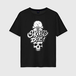 Футболка оверсайз женская Skate or die phrase, цвет: черный