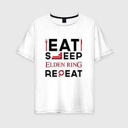 Футболка оверсайз женская Надпись: eat sleep Elden Ring repeat, цвет: белый