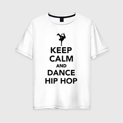 Футболка оверсайз женская Keep calm and dance hip hop, цвет: белый