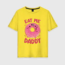 Футболка оверсайз женская Eat me daddy, цвет: желтый