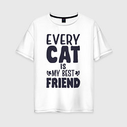 Женская футболка оверсайз Every cat is my best friend