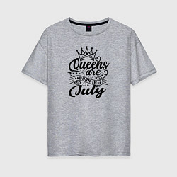 Женская футболка оверсайз Королевы рожденные в июле