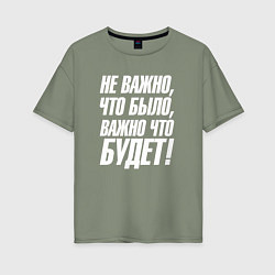 Футболка оверсайз женская Не важно что было важно что будет, цвет: авокадо