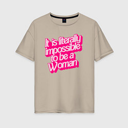 Женская футболка оверсайз Буквально невозможно быть женщиной