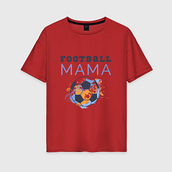 Женская футболка оверсайз Футбол - мама - болельщик