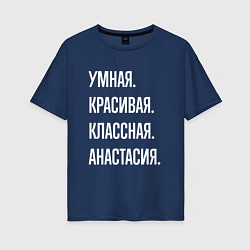 Футболка оверсайз женская Умная, красивая, классная Анастасия, цвет: тёмно-синий