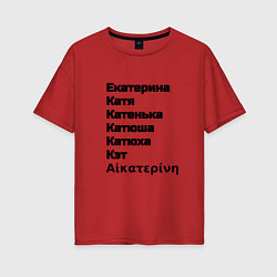 Женская футболка оверсайз Екатерина Катя Катенька Катюша Кэт вариации имени