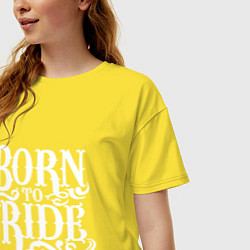 Футболка оверсайз женская Born to ride - рожденный ездить, цвет: желтый — фото 2