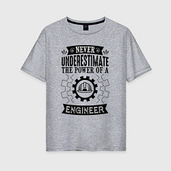 Женская футболка оверсайз Never underestimate the power of a engineer