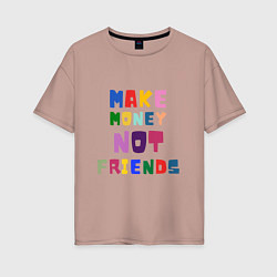 Футболка оверсайз женская Make not friends - делай деньги без друзей, цвет: пыльно-розовый