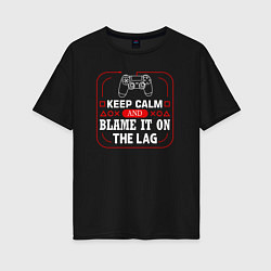 Женская футболка оверсайз Keep calm and blame it on the lag