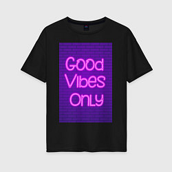 Футболка оверсайз женская Неоновая надпись good vibes only и кирпичная стена, цвет: черный