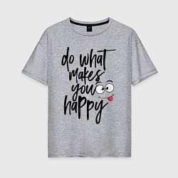 Женская футболка оверсайз Do what makes you happy