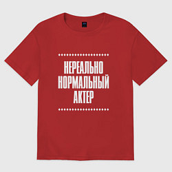 Футболка оверсайз женская Нормальный актер нереально, цвет: красный