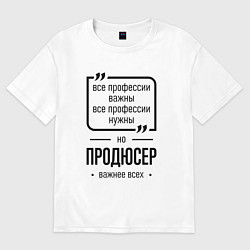 Футболка оверсайз женская Продюсер важнее всех, цвет: белый