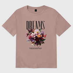 Женская футболка оверсайз Dreams flowers - надпись: мечтать