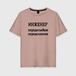 Женская футболка оверсайз Инженер переделываю переделанное