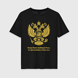 Футболка оверсайз женская Когда была свободна Русь, три копейки стоил гусь, цвет: черный