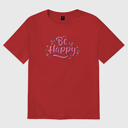 Футболка оверсайз женская Be happy надпись с брызгами, цвет: красный