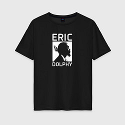 Футболка оверсайз женская Eric Dolphy легенда джаза, цвет: черный