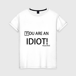 Женская футболка You are an idiot!