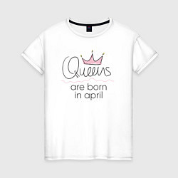 Женская футболка Королевы рождаются в апреле