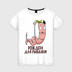 Женская футболка Червяк: рожден для рыбалки