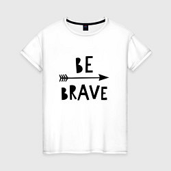 Женская футболка Be brave