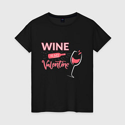 Женская футболка Wine is my Valentine