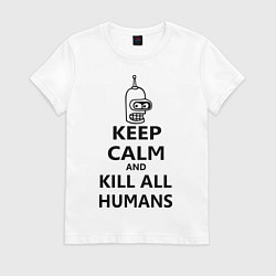 Женская футболка Keep Calm & Kill All Humans