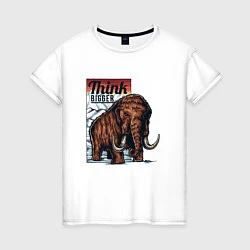 Женская футболка Think Bigger: mammoth