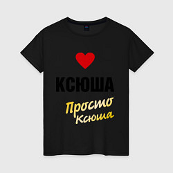 Женская футболка Ксюша, просто Ксюша