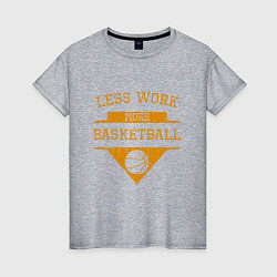 Женская футболка Less work more Basketball