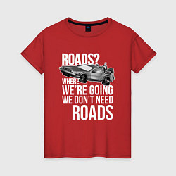 Женская футболка We don't need roads