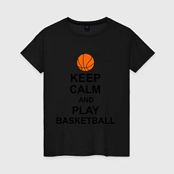 Женская футболка Keep Calm & Play Basketball